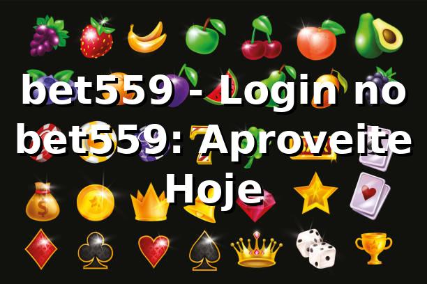 bet559 - Login no bet559: Aproveite Hoje 1 bet559 - Login no bet559: Aproveite Hoje