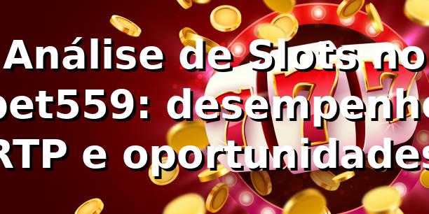 Análise de Slots no bet559: desempenho, RTP e oportunidades 📊 1 Análise de Slots no bet559: desempenho, RTP e oportunidades 📊